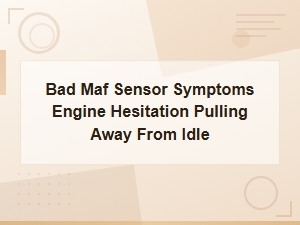 Bad Maf Sensor Symptoms: Engine Hesitation When Pulling Away From Idle and How to Test It
