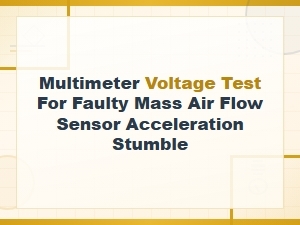 Multimeter Voltage Test for a Faulty Mass Air Flow Sensor Causing Acceleration Stumble